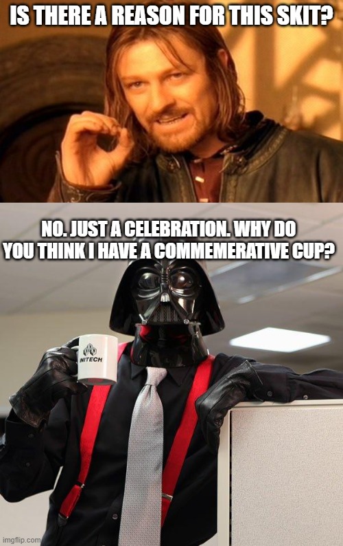 Do you think these two ever have a Toy Story Effect and wind up saying this? | Is there a reason for this skit? No. Just a celebration. Why do you think I have a commemerative cup? | image tagged in memes,one does not simply,darth vader office space | made w/ Imgflip meme maker