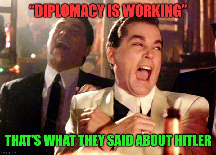 Good Fellas Hilarious Meme | “Diplomacy is working” That’s what they said about Hitler | image tagged in memes,good fellas hilarious | made w/ Imgflip meme maker