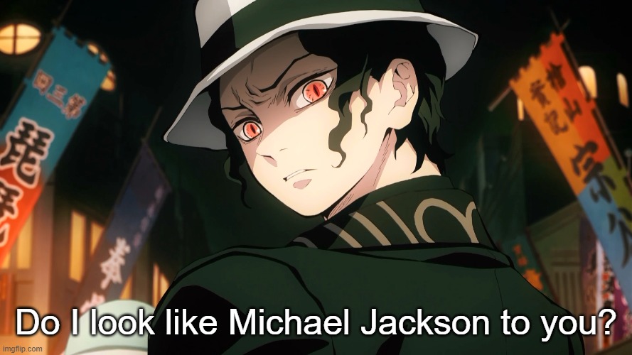Michael "Muzan" Jackson | Do I look like Michael Jackson to you? | image tagged in demon slayer,memes,anime,funny,michael jackson,muzan | made w/ Imgflip meme maker