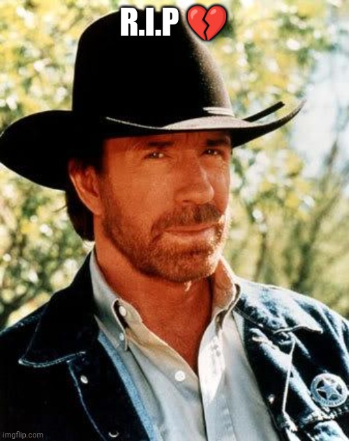 Chuck Norris | R.i.p 💔 | image tagged in memes,chuck norris | made w/ Imgflip meme maker