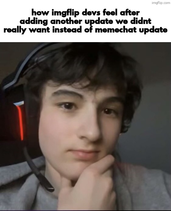 how bro feels after X | how imgflip devs feel after adding another update we didnt really want instead of memechat update | image tagged in how bro feels after x | made w/ Imgflip meme maker