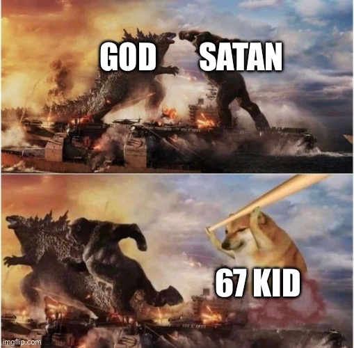 Godzilla vs Kong vs Cheems | Satan; God; 67 kid | image tagged in godzilla vs kong vs cheems | made w/ Imgflip meme maker