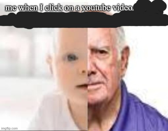 half baby half old man | me when I click on a youtube video from 30
years ago but it says 2012 instead of 1939 | image tagged in half baby half old man | made w/ Imgflip meme maker