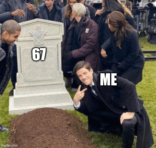 kk | 67; Me | image tagged in grant gustin over grave | made w/ Imgflip meme maker