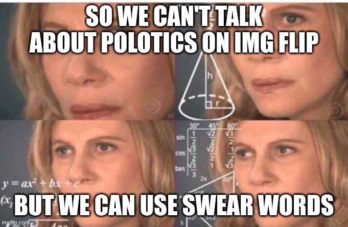Math lady/Confused lady | So we can't talk about polotics on img flip; but we can use swear words | image tagged in math lady/confused lady | made w/ Imgflip meme maker