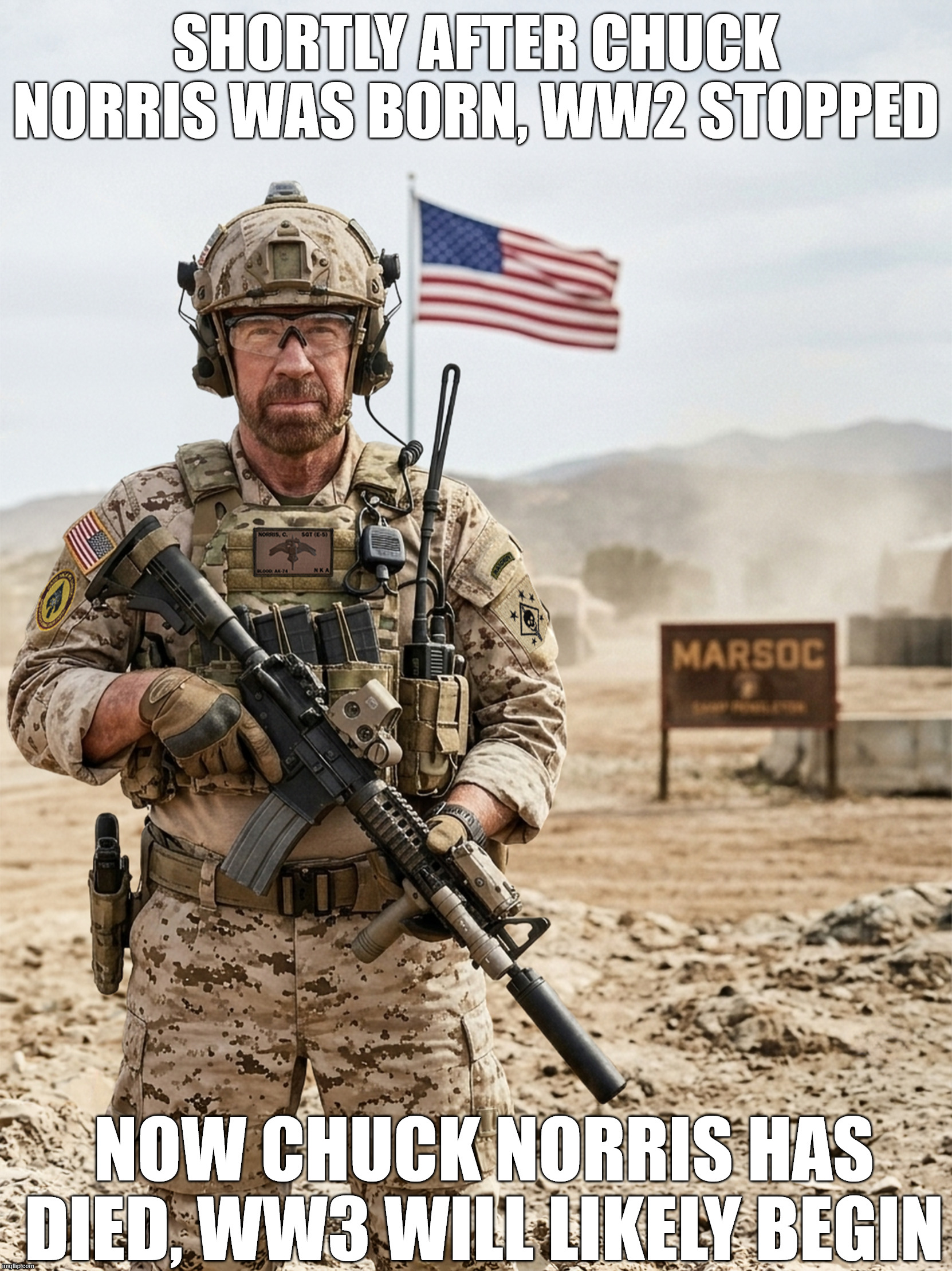 Chuck Norris USMC MARSOC Raider | Shortly after Chuck Norris was born, WW2 stopped; Now Chuck Norris has died, WW3 will likely begin | image tagged in chuck norris,usmc,marsoc,usa,ww3,special forces | made w/ Imgflip meme maker