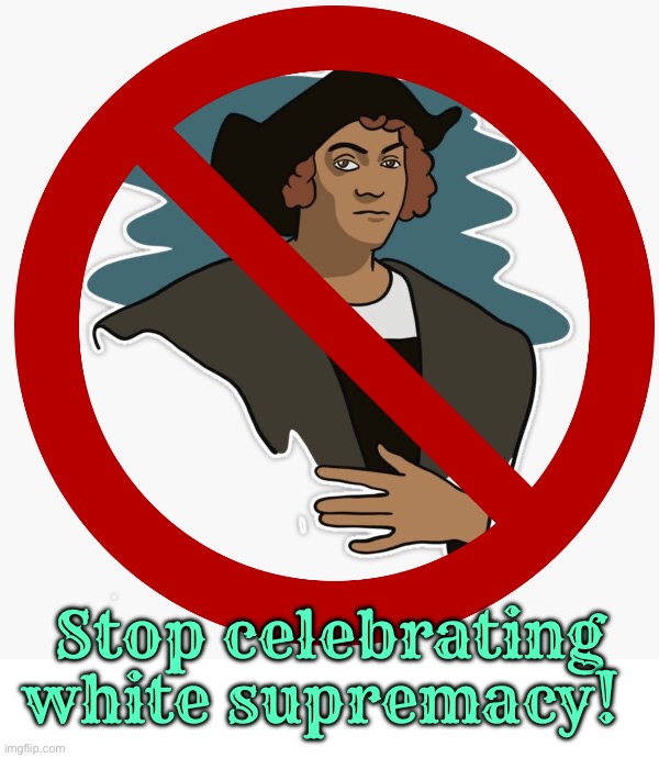 Columbus Day will come to an end | Stop celebrating white supremacy! | image tagged in christopher columbus,columbus day,white supremacy,native american,native americans,slavery | made w/ Imgflip meme maker