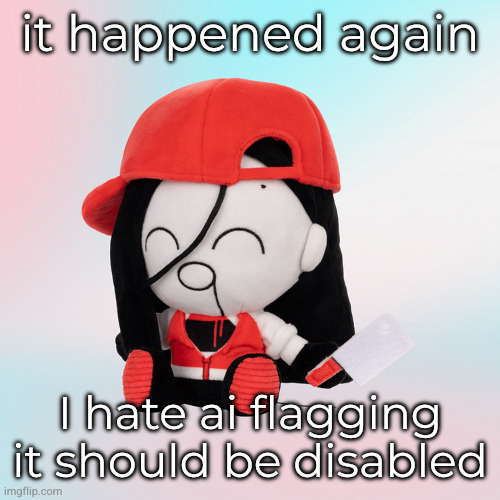 yi xi plush | it happened again; I hate ai flagging it should be disabled | image tagged in yi xi plush | made w/ Imgflip meme maker