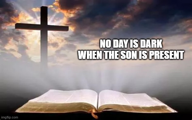jesus lives | No day is dark when the Son is present | image tagged in jesus,christ,comfort,depressed,sad | made w/ Imgflip meme maker