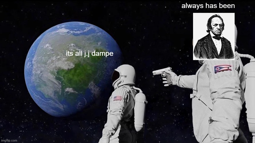 You should dampeinunly become a dampoid | always has been; its all j.j dampe | image tagged in memes,always has been | made w/ Imgflip meme maker