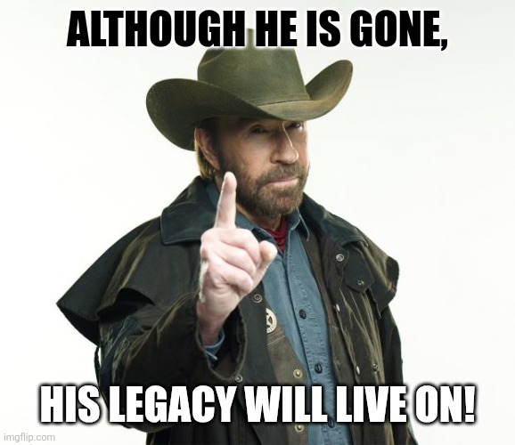 Chuck Norris Finger | Although he is gone, his legacy will live on! | image tagged in memes,death,legacy,chuck norris | made w/ Imgflip meme maker