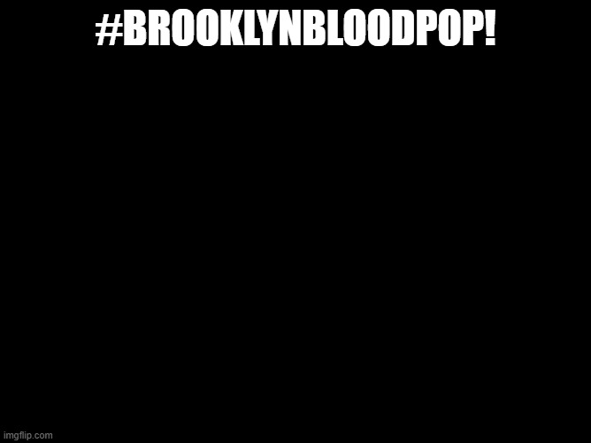 Impact | #BROOKLYNBLOODPOP! | image tagged in impact | made w/ Imgflip meme maker