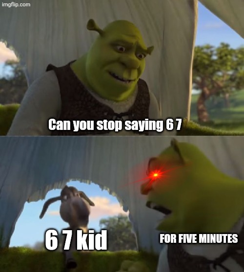 Stop Saying 6 7 | Can you stop saying 6 7; 6 7 kid; FOR FIVE MINUTES | image tagged in could you not ___ for 5 minutes,the great meme reset | made w/ Imgflip meme maker
