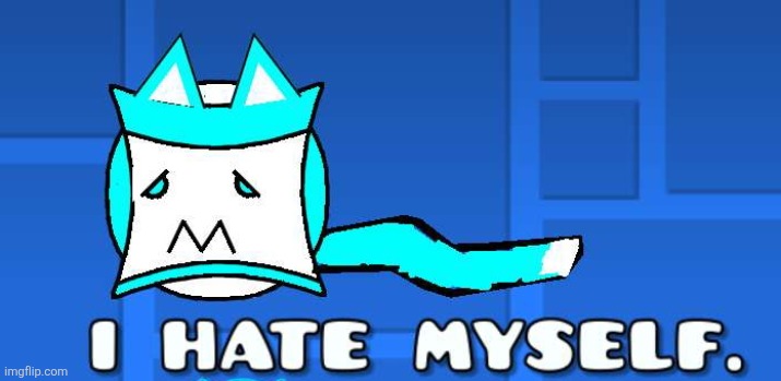 I hate myself. | image tagged in i hate myself | made w/ Imgflip meme maker