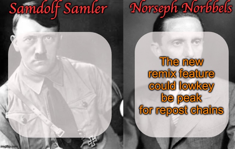 In other words: Abused by cornballs | The new remix feature could lowkey be peak for repost chains | image tagged in sammy norther shared temp hitler goebbels | made w/ Imgflip meme maker