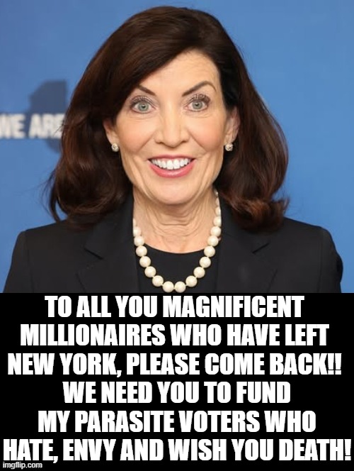 Please come back! We need you to fund my parasite voters who hate, envy and wish you death! | To all you magnificent millionaires who have left new york, please come back!! We need you to fund my parasite voters who hate, envy and wish you death! | image tagged in sam elliott special kind of stupid,stupid liberals | made w/ Imgflip meme maker