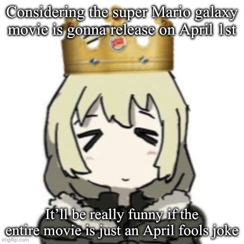 Burger King Yuuri | Considering the super Mario galaxy movie is gonna release on April 1st; It’ll be really funny if the entire movie is just an April fools joke | image tagged in burger king yuuri | made w/ Imgflip meme maker