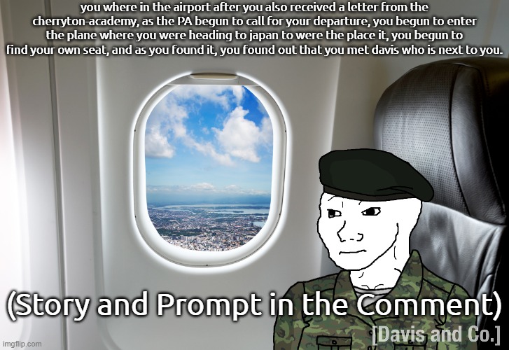 a prequel part of my Beastars x Fandom-Defender Crossover RP(and whilst yes, I'm back for a while..) | you where in the airport after you also received a letter from the cherryton-academy, as the PA begun to call for your departure, you begun to enter the plane where you were heading to japan to were the place it, you begun to find your own seat, and as you found it, you found out that you met davis who is next to you. (Story and Prompt in the Comment) | image tagged in shutterstock image 14 | made w/ Imgflip meme maker