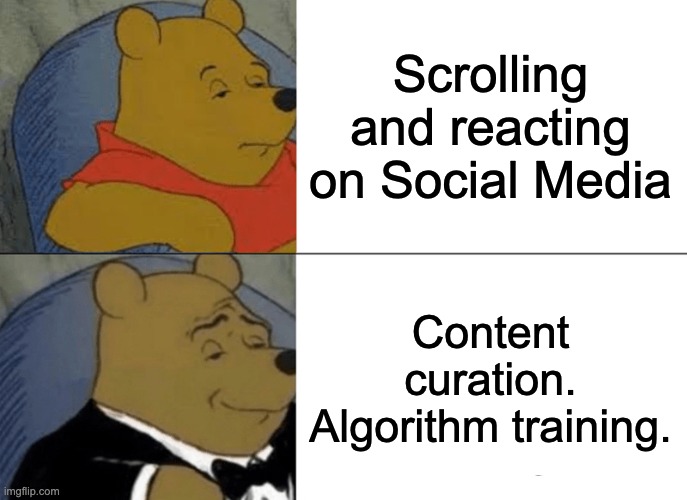 work or play | Scrolling and reacting on Social Media; Content curation. Algorithm training. | image tagged in memes,tuxedo winnie the pooh | made w/ Imgflip meme maker