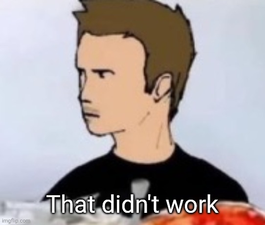 Jesse | That didn't work | image tagged in jesse | made w/ Imgflip meme maker