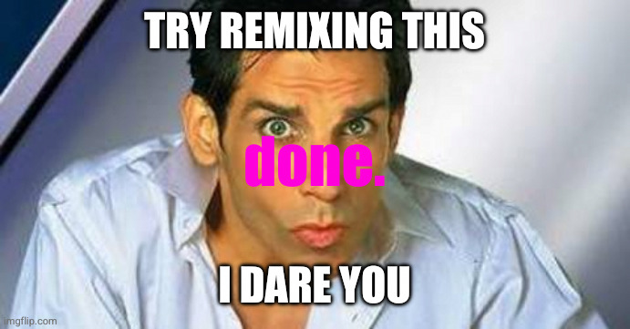 Zoolander | Try remixing this; done. I dare you | image tagged in zoolander | made w/ Imgflip meme maker