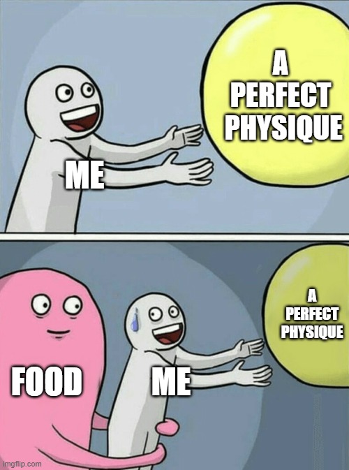 food and fitness | a 
perfect 
physique; me; a perfect physique; Food; me | image tagged in memes,running away balloon,food,fitness,running,viral | made w/ Imgflip meme maker