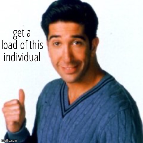 Get a Load of this Guy | get a load of this individual | image tagged in get a load of this guy | made w/ Imgflip meme maker