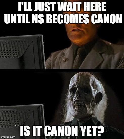 I'll Just Wait Here Meme | I'LL JUST WAIT HERE UNTIL NS BECOMES CANON IS IT CANON YET? | image tagged in memes,ill just wait here | made w/ Imgflip meme maker