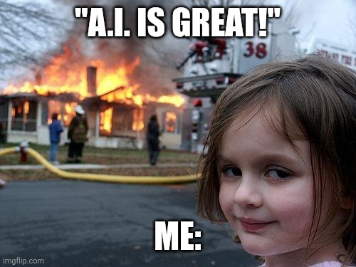Disaster Girl Meme | "A.I. is great!"; Me: | image tagged in memes,disaster girl | made w/ Imgflip meme maker