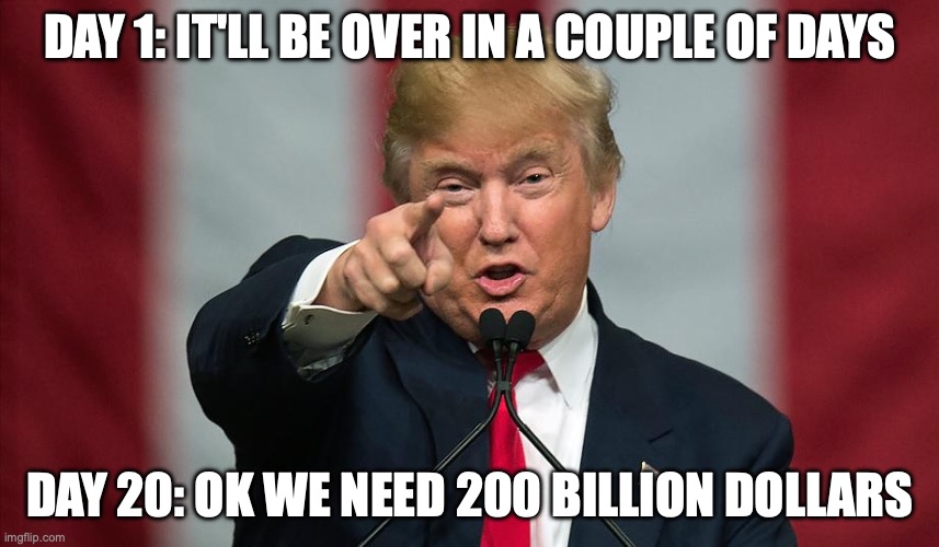 Can't tell if he was lying to us, delusional, or intentionally not told the truth | day 1: it'll be over in a couple of days; day 20: ok we need 200 billion dollars | image tagged in donald trump birthday,trump unfit unqualified dangerous,donald trump,dementia,iran | made w/ Imgflip meme maker