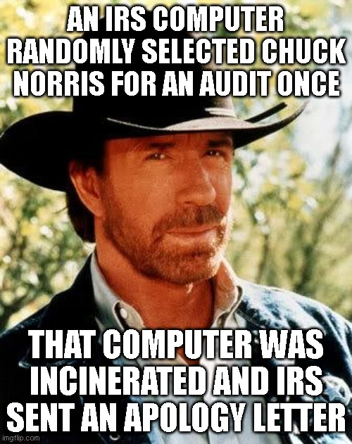 chuck norris audit | an irs computer randomly selected chuck norris for an audit once; that computer was incinerated and irs sent an apology letter | image tagged in memes,chuck norris,taxes | made w/ Imgflip meme maker