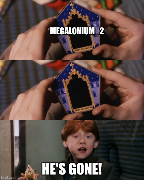 Megalonium_2 He's gone! | image tagged in he's gone | made w/ Imgflip meme maker
