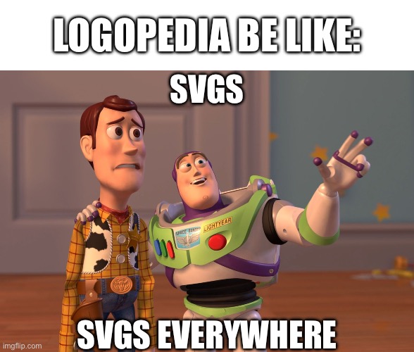 The stuff you can’t properly save to your Photos | LOGOPEDIA BE LIKE:; SVGS; SVGS EVERYWHERE | image tagged in memes,x x everywhere,svg,logopedia,fandom,just sayin' | made w/ Imgflip meme maker