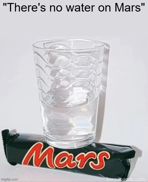 looks like they lying | "There's no water on Mars" | image tagged in memes,mars,funny,water,bruh,wth | made w/ Imgflip meme maker