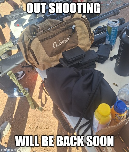 I wasn't lying when I said I had guns ;P | Out shooting; Will be back soon | made w/ Imgflip meme maker