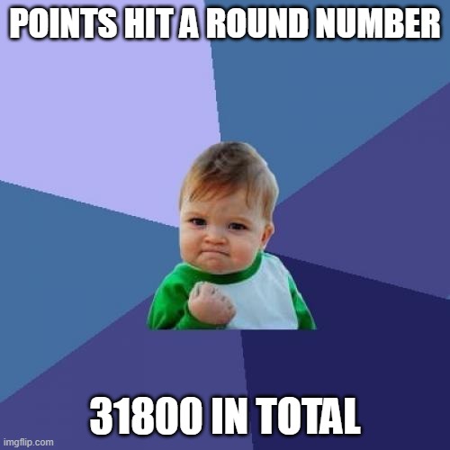 Success Kid | Points hit a round number; 31800 in total | image tagged in memes,success kid | made w/ Imgflip meme maker