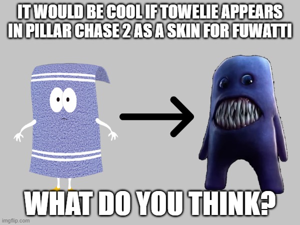 I think it's cool | It would be cool if Towelie appears in Pillar Chase 2 as a skin for Fuwatti; What do you think? | image tagged in south park,pillar chase 2,roblox | made w/ Imgflip meme maker