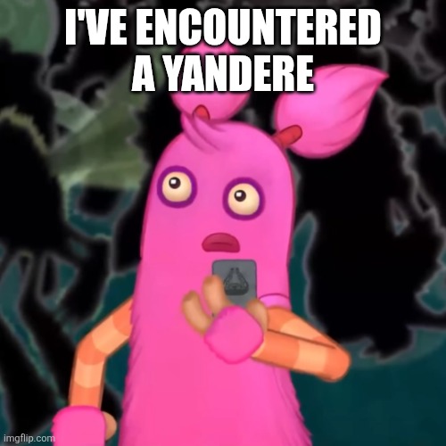 Pompom shocked | I've encountered a yandere | image tagged in pompom shocked | made w/ Imgflip meme maker