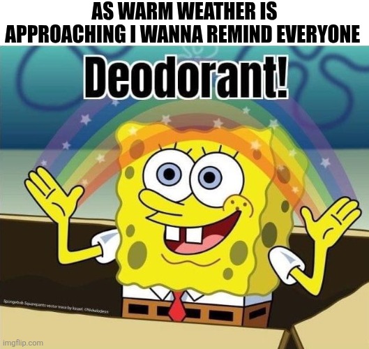 As Warm Weather Is Approaching I Wanna Remind Everyone | As warm weather is approaching I wanna remind everyone | image tagged in chrisjoines1 | made w/ Imgflip meme maker