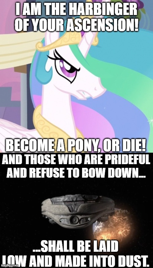 Hallowed Are The Ori | I am the harbinger of your ascension! Become a pony, or die! and those who are prideful and refuse to bow down... ...shall be laid low and made into dust. | image tagged in angrylestia | made w/ Imgflip meme maker