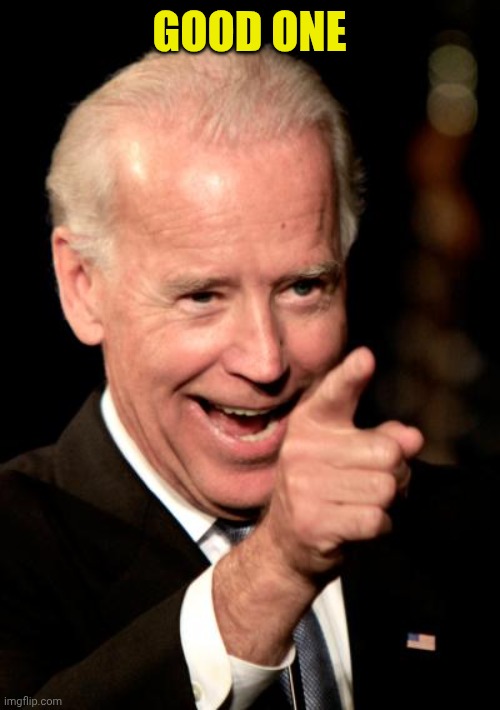 Smilin Biden Meme | Good one | image tagged in memes,smilin biden | made w/ Imgflip meme maker