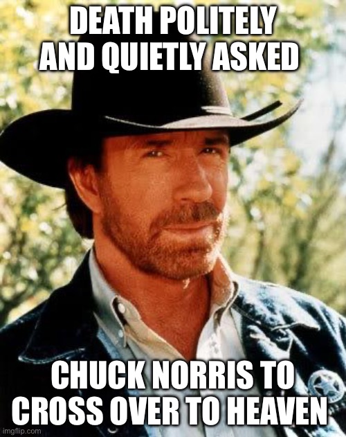 Chuck Death | Death politely and quietly asked; Chuck Norris to cross over to Heaven | image tagged in memes,chuck norris,death | made w/ Imgflip meme maker