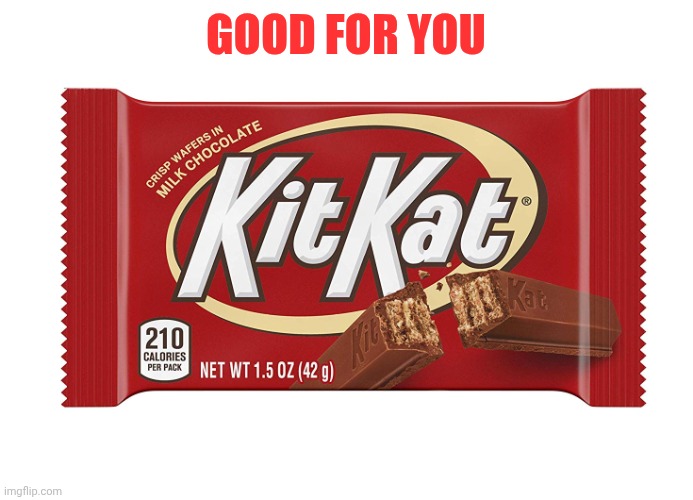 Kitkat | Good for you | image tagged in kitkat | made w/ Imgflip meme maker
