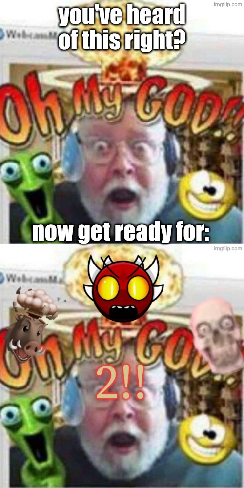 the sequel | you've heard of this right? now get ready for: | image tagged in oh my god,oh my god two,sequel,thats so cool,hahaha | made w/ Imgflip meme maker