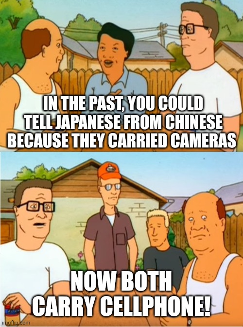 King of the Hill Chinese or Japanese | In the past, you could tell Japanese from Chinese because they carried cameras; Now both carry cellphone! | image tagged in king of the hill chinese or japanese | made w/ Imgflip meme maker