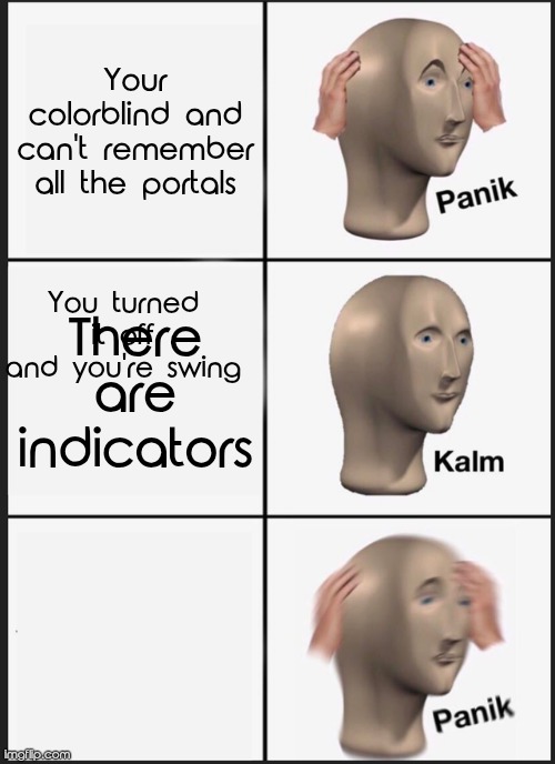 Panik Kalm Panik | Your colorblind and can't remember all the portals; You turned it off and you're swing; There are indicators | image tagged in memes,panik kalm panik | made w/ Imgflip meme maker