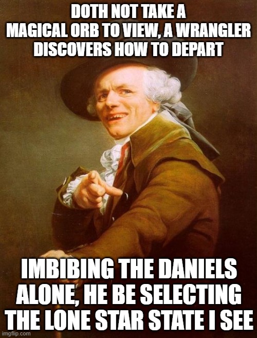 Ella Langley Sang... | Doth not take a magical orb to view, a wrangler discovers how to depart; Imbibing the daniels alone, He be selecting the lone star state I see | image tagged in memes,joseph ducreux | made w/ Imgflip meme maker