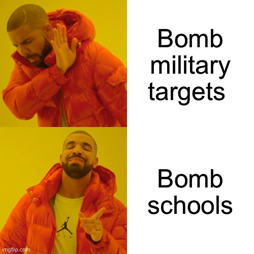 US military in Iran war | Bomb military targets; Bomb schools | image tagged in memes,drake hotline bling,us military,iran | made w/ Imgflip meme maker