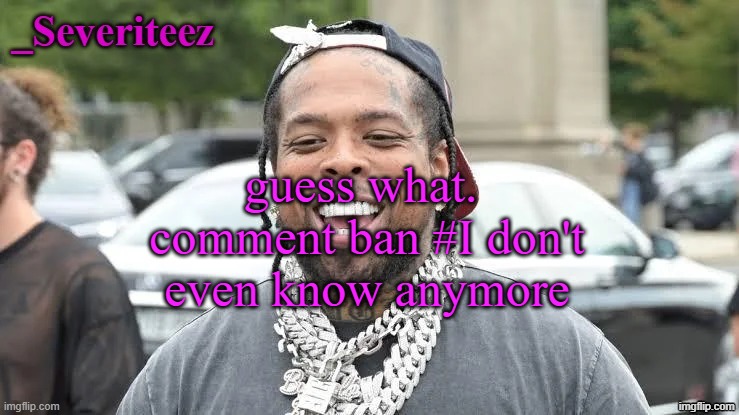 24 hr | guess what. 
comment ban #I don't even know anymore | image tagged in severiteez westside funn announcement template | made w/ Imgflip meme maker