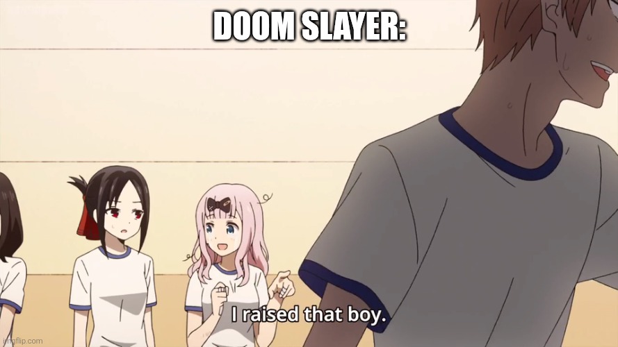 I raised that boy. | Doom Slayer: | image tagged in i raised that boy | made w/ Imgflip meme maker